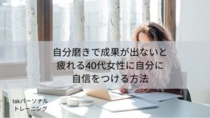 自分磨きで成果が出ないと疲れる40代女性に自分に自信をつける方法