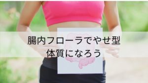 腸内フローラでやせ型体質になろう