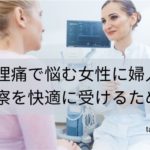 生理痛で悩む女性に婦人科の診察を快適に受けるために