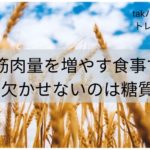 筋肉量を増やすには食事で欠かせないのは糖質