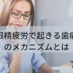 眼精疲労で起きる歯痛のメカニズムとは